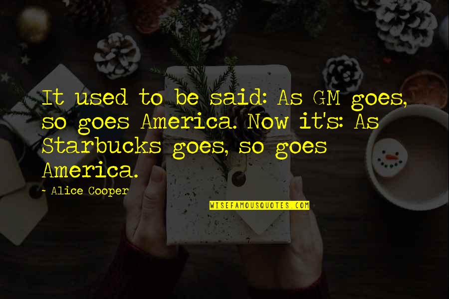 Keilmuan Adalah Quotes By Alice Cooper: It used to be said: As GM goes, Keilmuan Adalah Quotes By Alice Cooper: It used to be said: As GM goes,