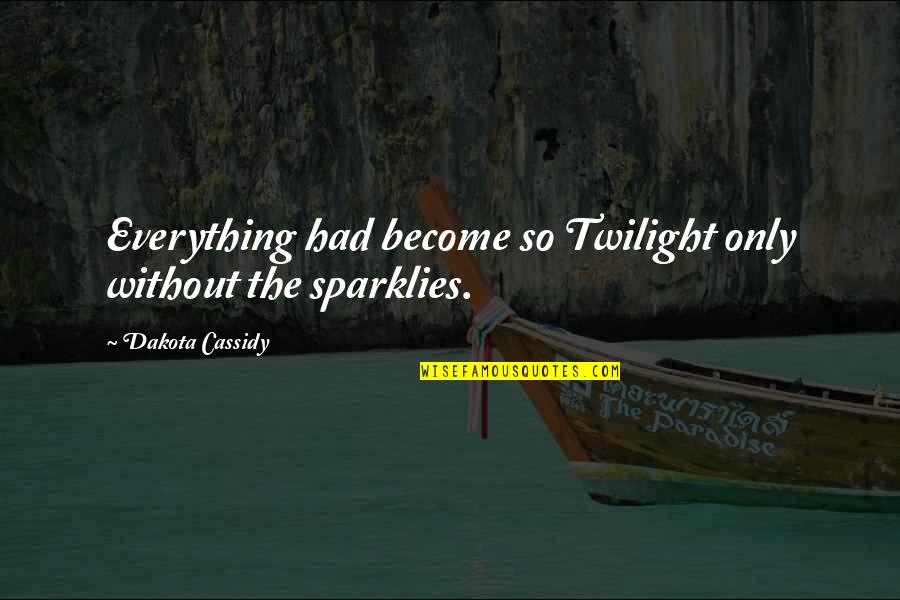 Keilmuan Bimbingan Quotes By Dakota Cassidy: Everything had become so Twilight only without the Keilmuan Bimbingan Quotes By Dakota Cassidy: Everything had become so Twilight only without the