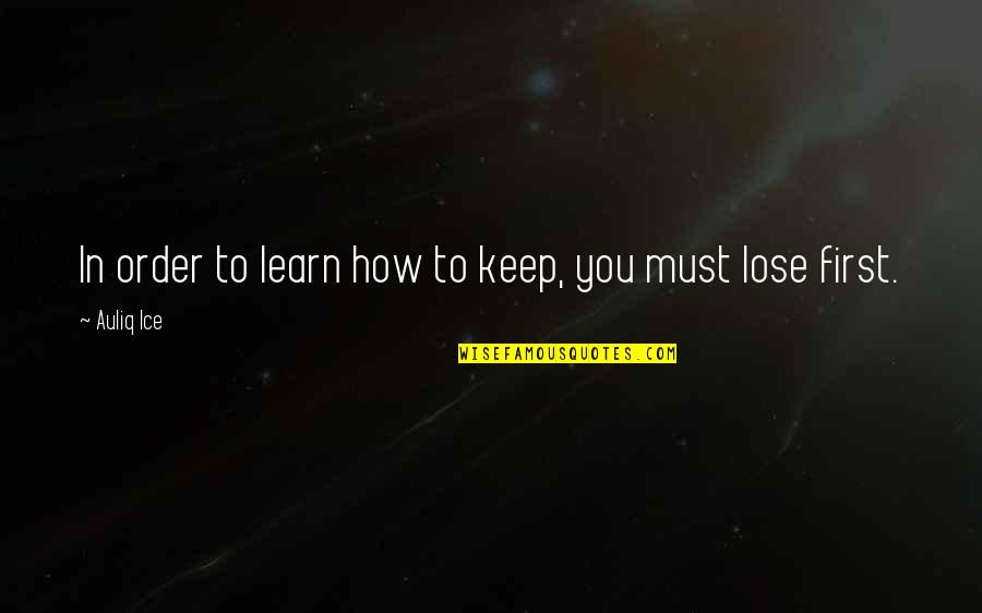 Keilson Lock Quotes By Auliq Ice: In order to learn how to keep, you