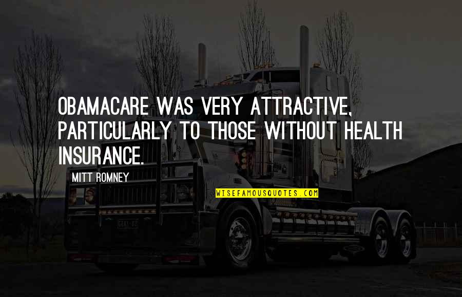 Keilson Lock Quotes By Mitt Romney: Obamacare was very attractive, particularly to those without