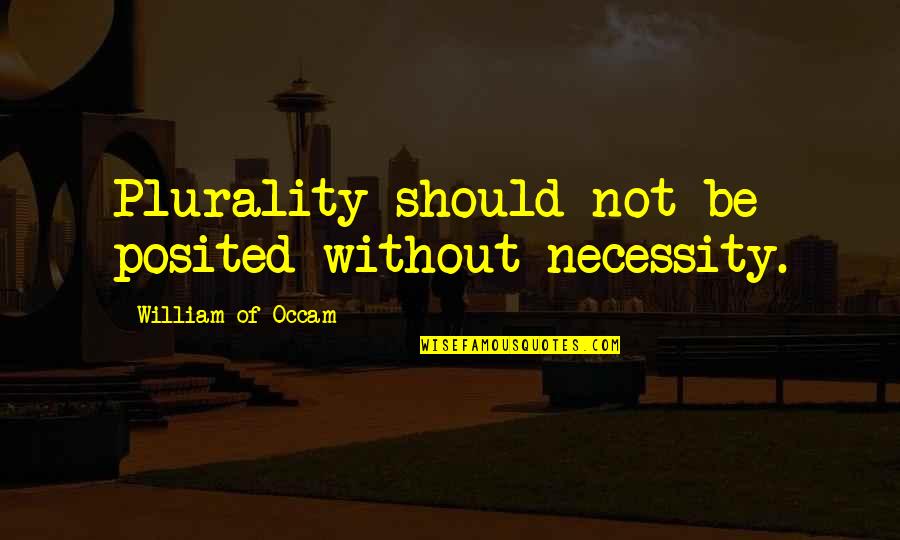 Keilson Lock Quotes By William Of Occam: Plurality should not be posited without necessity. Keilson Lock Quotes By William Of Occam: Plurality should not be posited without necessity.