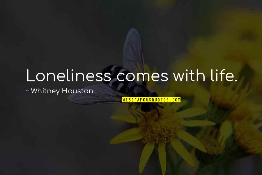 Keilty Carver Quotes By Whitney Houston: Loneliness comes with life. Keilty Carver Quotes By Whitney Houston: Loneliness comes with life.