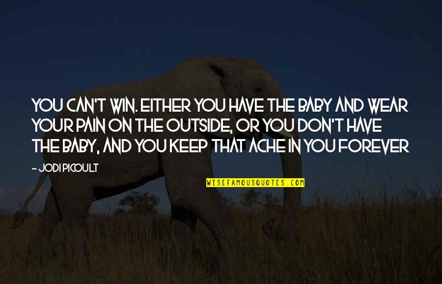 Keimanan Kepada Quotes By Jodi Picoult: You can't win. Either you have the baby Keimanan Kepada Quotes By Jodi Picoult: You can't win. Either you have the baby