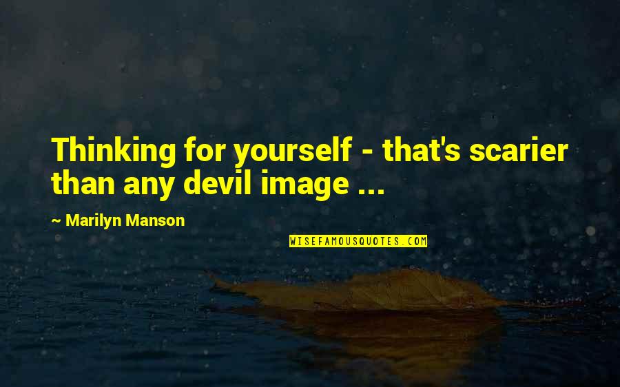Keimig Associates Quotes By Marilyn Manson: Thinking for yourself - that's scarier than any