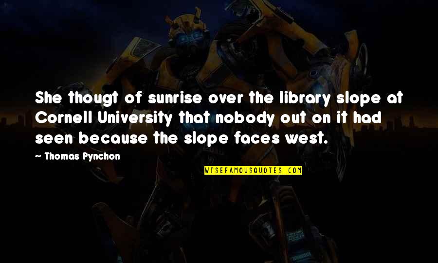 Keine Quotes By Thomas Pynchon: She thougt of sunrise over the library slope