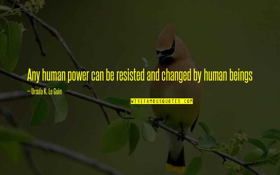 Keine Ursache Quotes By Ursula K. Le Guin: Any human power can be resisted and changed Keine Ursache Quotes By Ursula K. Le Guin: Any human power can be resisted and changed