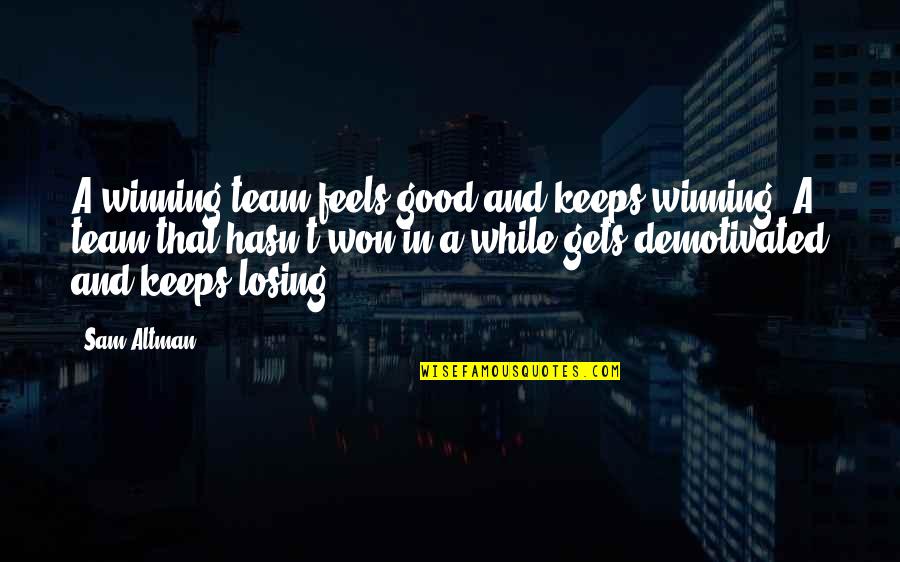 Keinesfalls Quotes By Sam Altman: A winning team feels good and keeps winning.