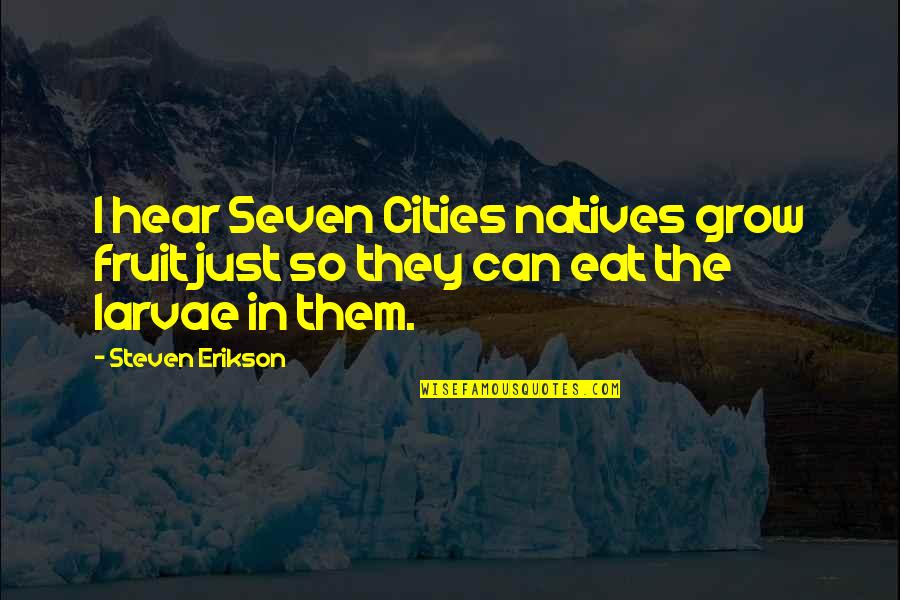 Keinesfalls Quotes By Steven Erikson: I hear Seven Cities natives grow fruit just