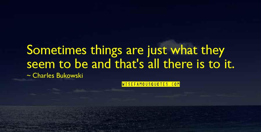 Keinginan Adalah Quotes By Charles Bukowski: Sometimes things are just what they seem to