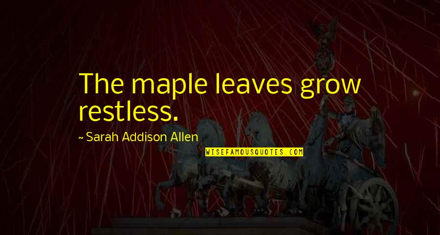 Keinmal Quotes By Sarah Addison Allen: The maple leaves grow restless.