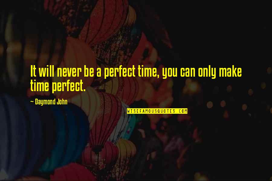 Keino Cox Quotes By Daymond John: It will never be a perfect time, you