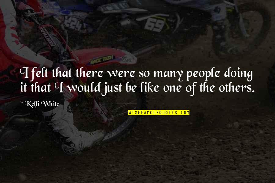 Keinosuke Enoeda Quotes By Kelli White: I felt that there were so many people Keinosuke Enoeda Quotes By Kelli White: I felt that there were so many people