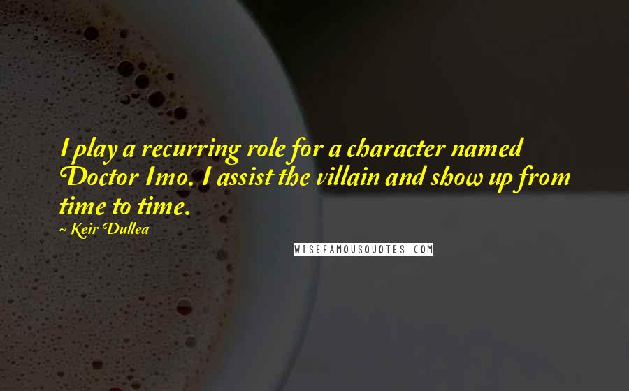 Keir Dullea quotes: I play a recurring role for a character named Doctor Imo. I assist the villain and show up from time to time.