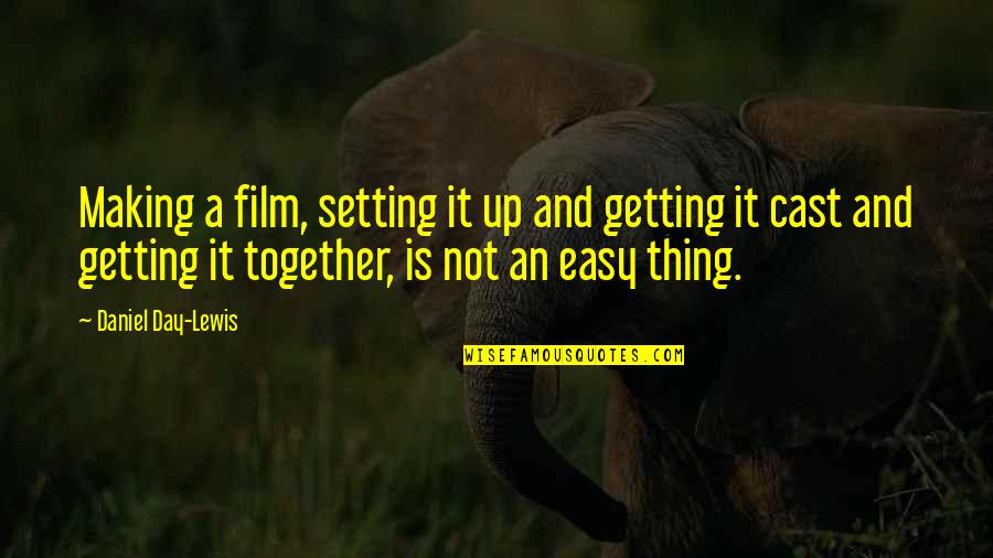 Keira Knightley Begin Again Quotes By Daniel Day-Lewis: Making a film, setting it up and getting Keira Knightley Begin Again Quotes By Daniel Day-Lewis: Making a film, setting it up and getting