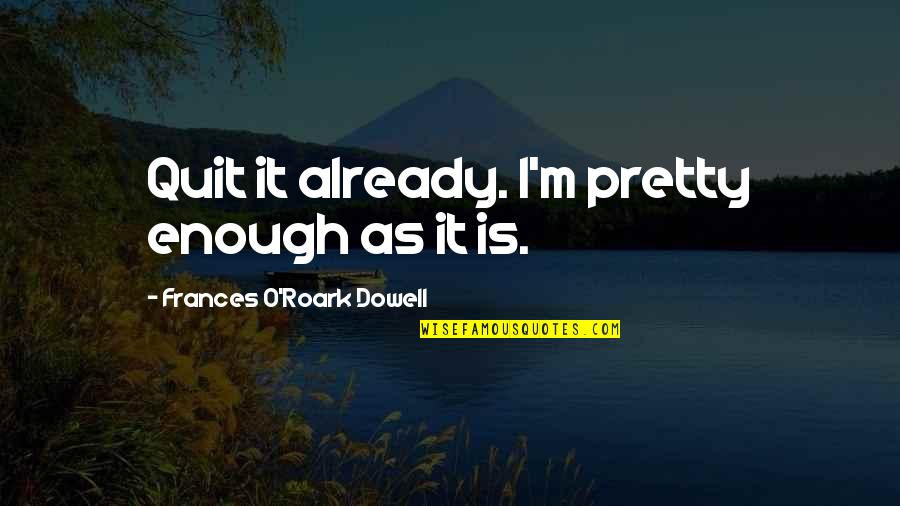 Keira Knightley Begin Again Quotes By Frances O'Roark Dowell: Quit it already. I'm pretty enough as it