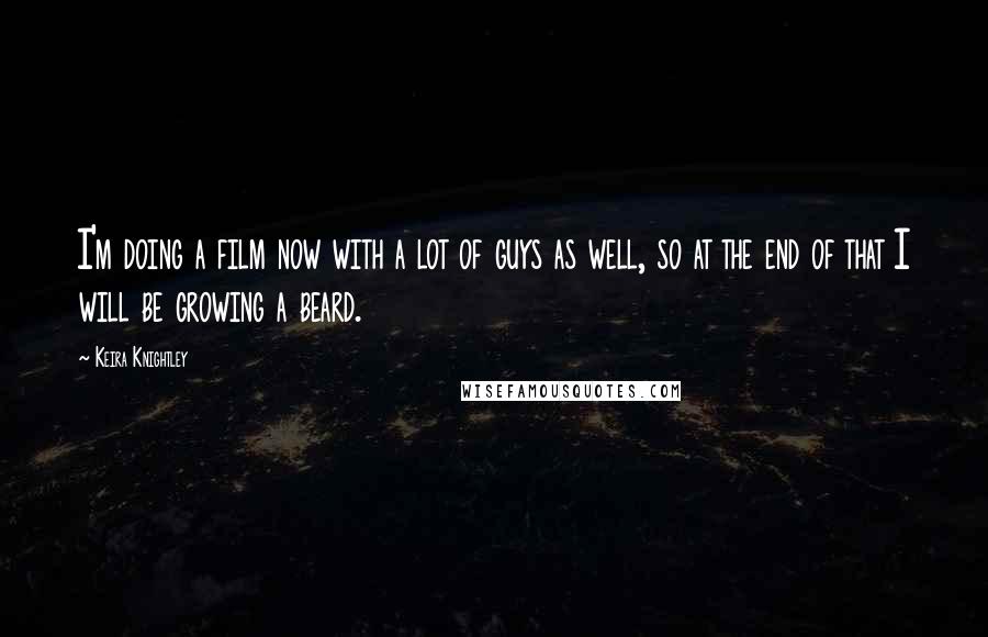 Keira Knightley quotes: I'm doing a film now with a lot of guys as well, so at the end of that I will be growing a beard.