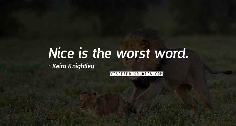 Keira Knightley quotes: Nice is the worst word.