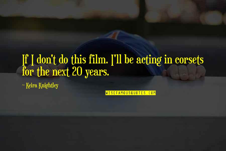 Keira Quotes By Keira Knightley: If I don't do this film. I'll be