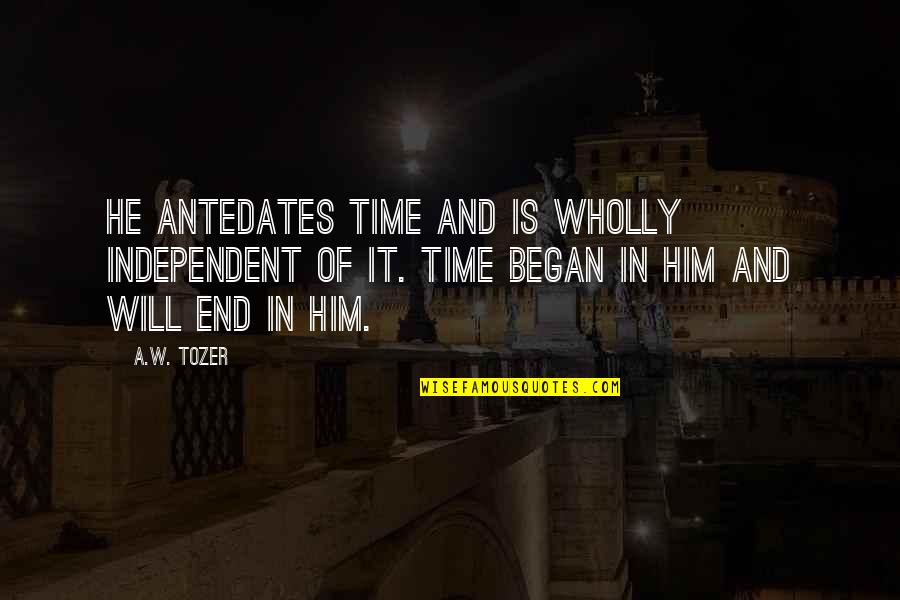 Keiran Cooper Quotes By A.W. Tozer: He antedates time and is wholly independent of Keiran Cooper Quotes By A.W. Tozer: He antedates time and is wholly independent of