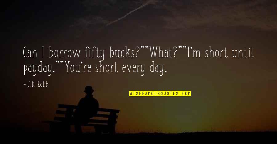 Keirda Quotes By J.D. Robb: Can I borrow fifty bucks?""What?""I'm short until payday.""You're