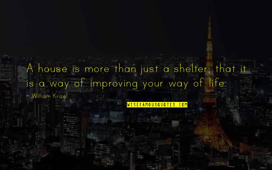 Keiretsu Forum Quotes By William Krisel: A house is more than just a shelter; Keiretsu Forum Quotes By William Krisel: A house is more than just a shelter;