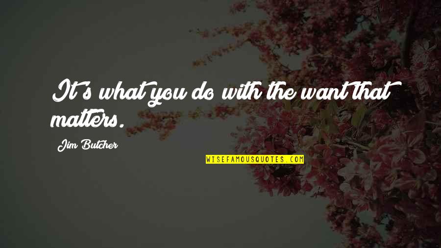Keiretsu Network Quotes By Jim Butcher: It's what you do with the want that Keiretsu Network Quotes By Jim Butcher: It's what you do with the want that