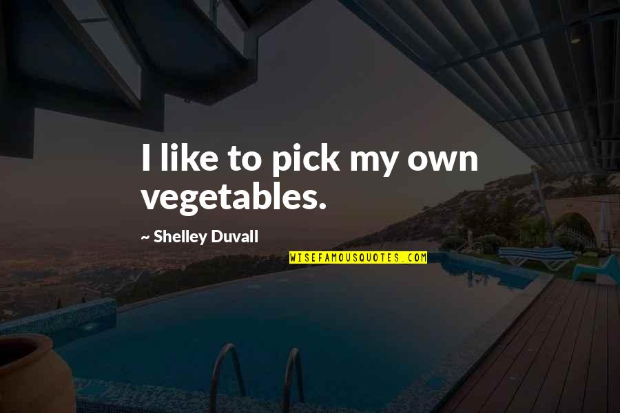 Keiron Mccammon Quotes By Shelley Duvall: I like to pick my own vegetables.