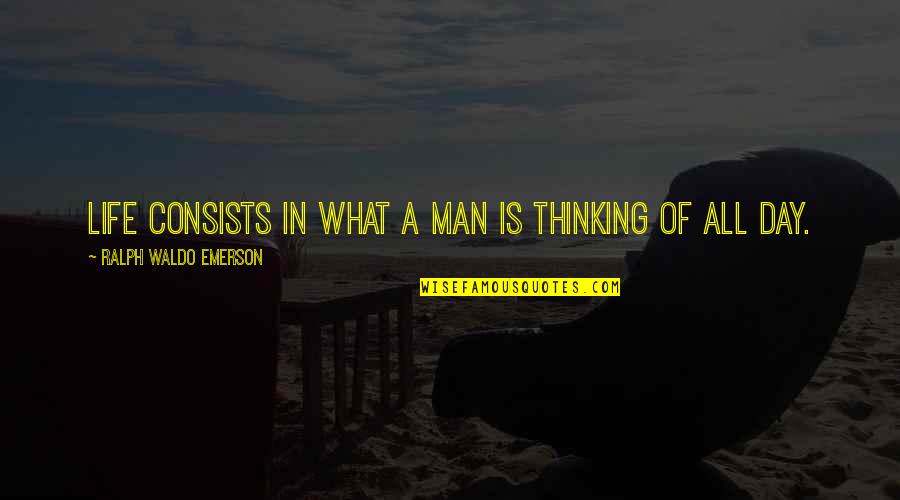 Keirsey Assessment Quotes By Ralph Waldo Emerson: Life consists in what a man is thinking