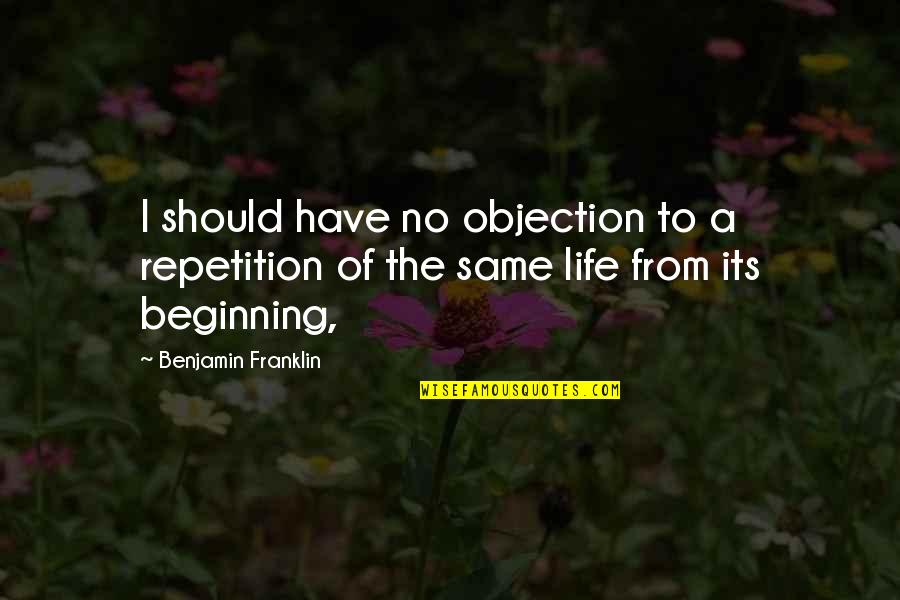 Keirstead Art Quotes By Benjamin Franklin: I should have no objection to a repetition Keirstead Art Quotes By Benjamin Franklin: I should have no objection to a repetition