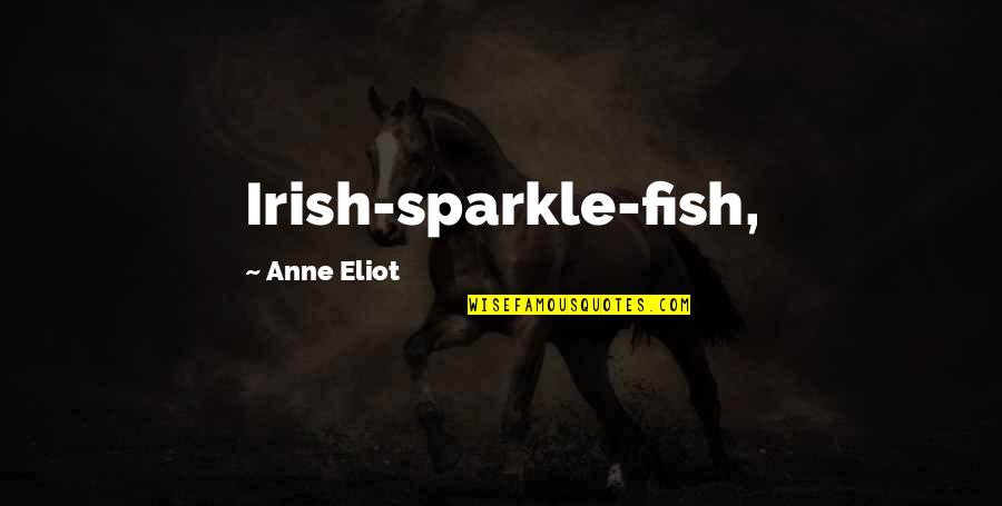 Keirsten Wells Quotes By Anne Eliot: Irish-sparkle-fish, Keirsten Wells Quotes By Anne Eliot: Irish-sparkle-fish,