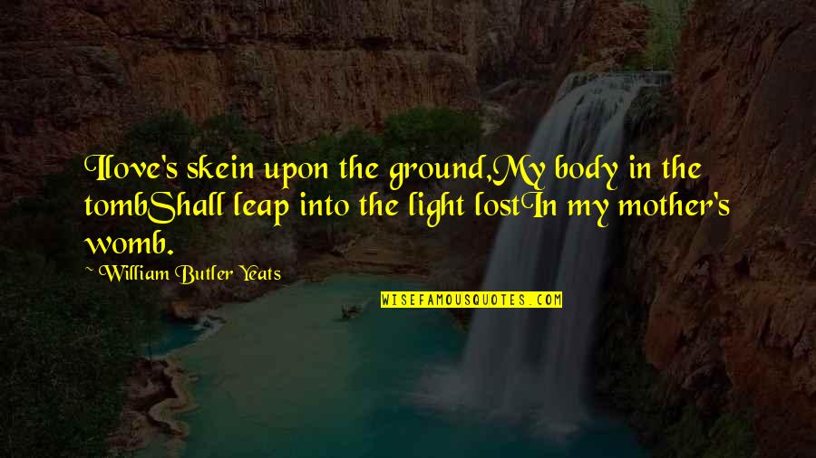 Keisaku Asano Quotes By William Butler Yeats: Ilove's skein upon the ground,My body in the Keisaku Asano Quotes By William Butler Yeats: Ilove's skein upon the ground,My body in the