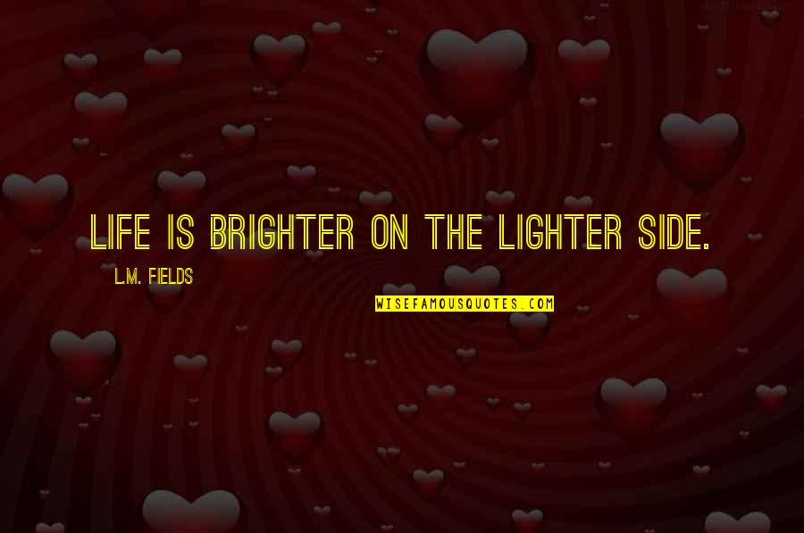 Keisaku Quotes By L.M. Fields: Life is brighter on the lighter side.