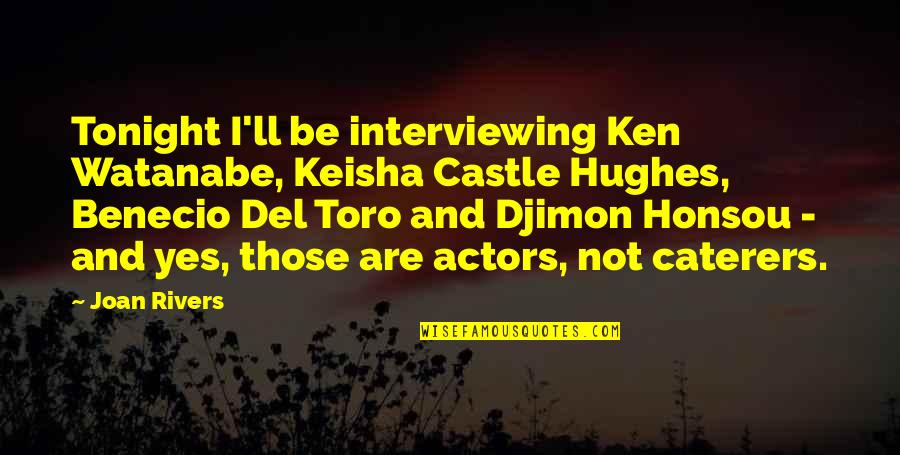 Keisha Castle-hughes Quotes By Joan Rivers: Tonight I'll be interviewing Ken Watanabe, Keisha Castle