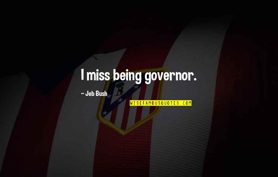 Keishu Sama Quotes By Jeb Bush: I miss being governor.