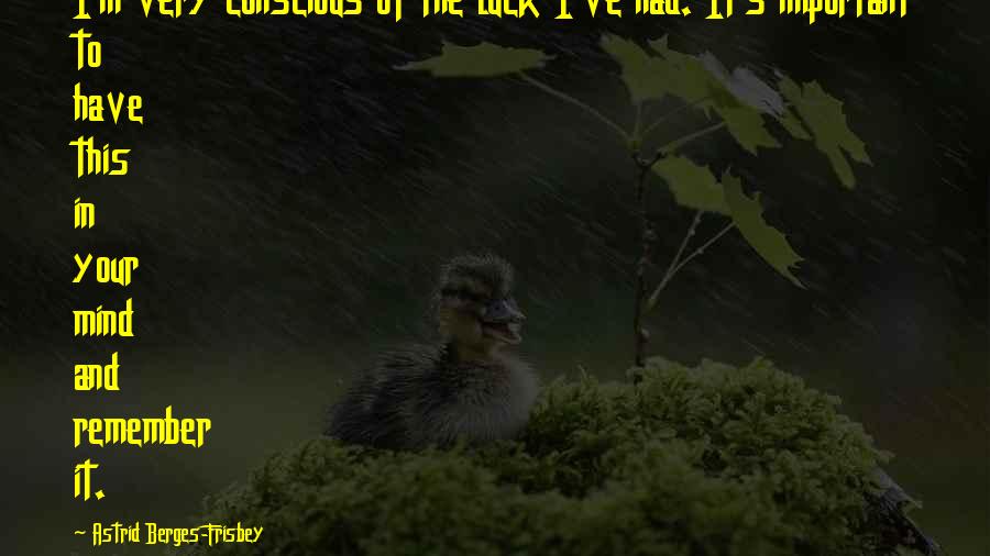 Keislaman Vector Quotes By Astrid Berges-Frisbey: I'm very conscious of the luck I've had. Keislaman Vector Quotes By Astrid Berges-Frisbey: I'm very conscious of the luck I've had.
