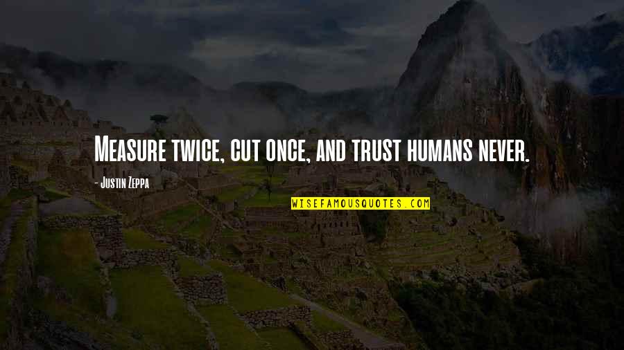 Keislaman Vector Quotes By Justin Zeppa: Measure twice, cut once, and trust humans never. Keislaman Vector Quotes By Justin Zeppa: Measure twice, cut once, and trust humans never.