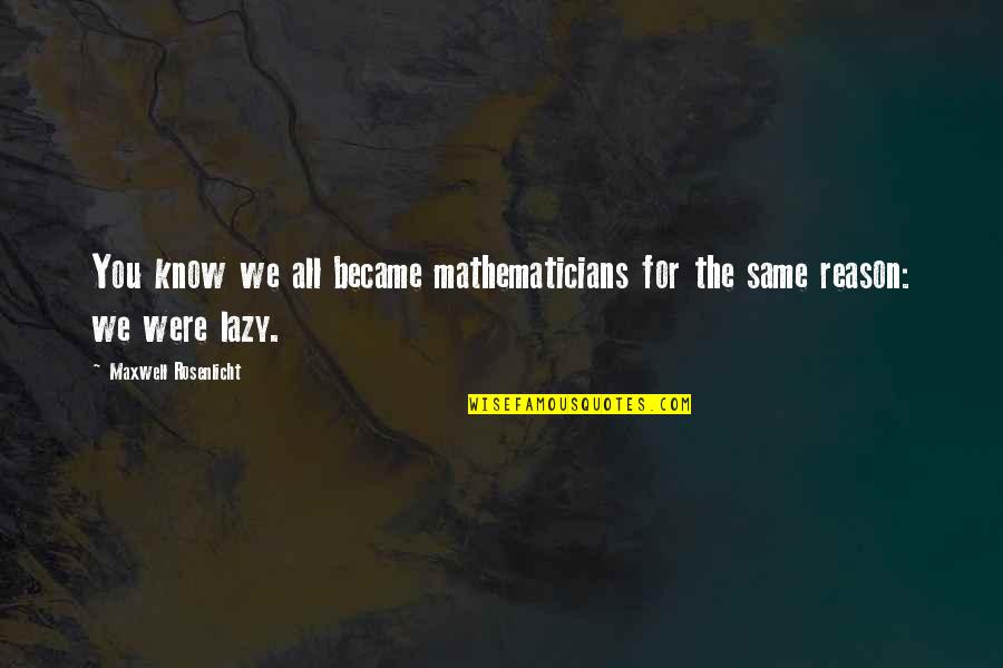 Keislaman Vector Quotes By Maxwell Rosenlicht: You know we all became mathematicians for the Keislaman Vector Quotes By Maxwell Rosenlicht: You know we all became mathematicians for the