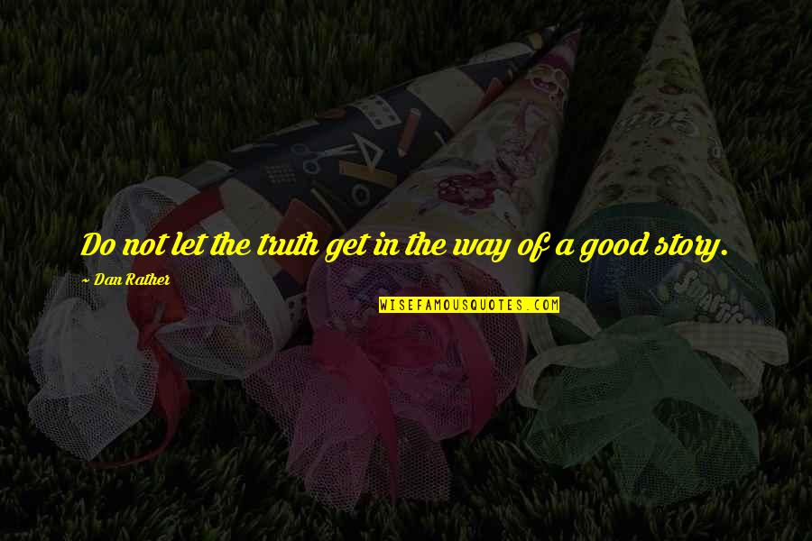 Keita Balde Quotes By Dan Rather: Do not let the truth get in the Keita Balde Quotes By Dan Rather: Do not let the truth get in the