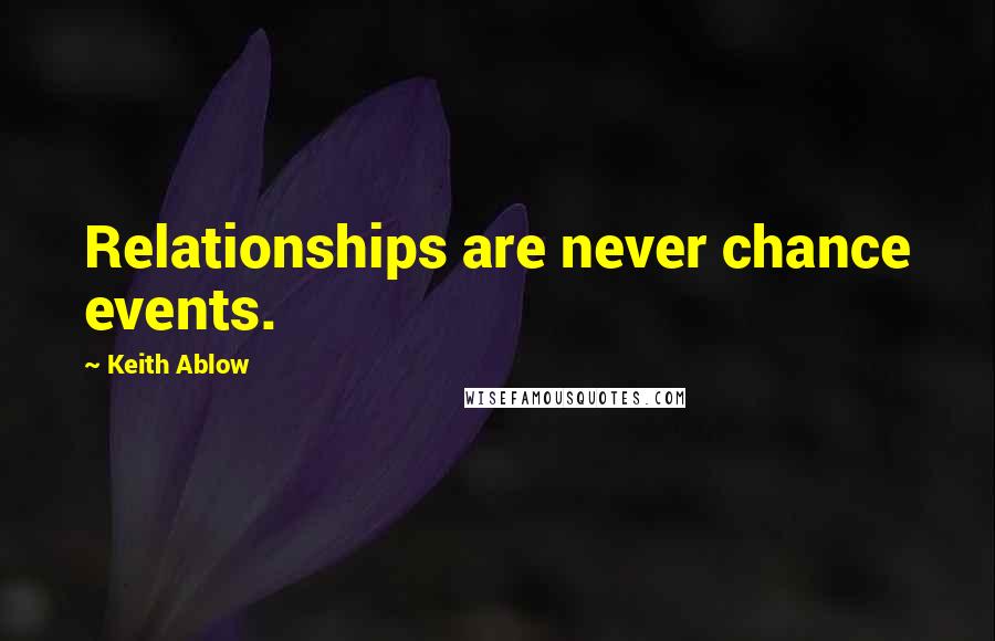 Keith Ablow quotes: Relationships are never chance events.