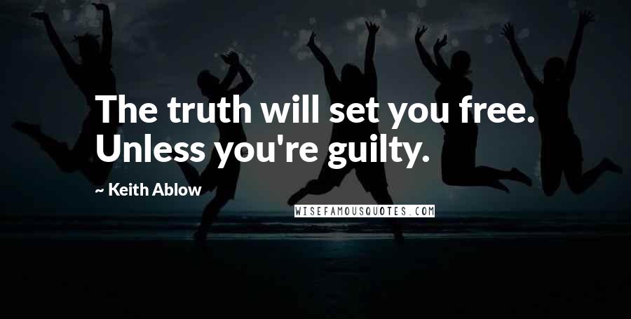 Keith Ablow quotes: The truth will set you free. Unless you're guilty.