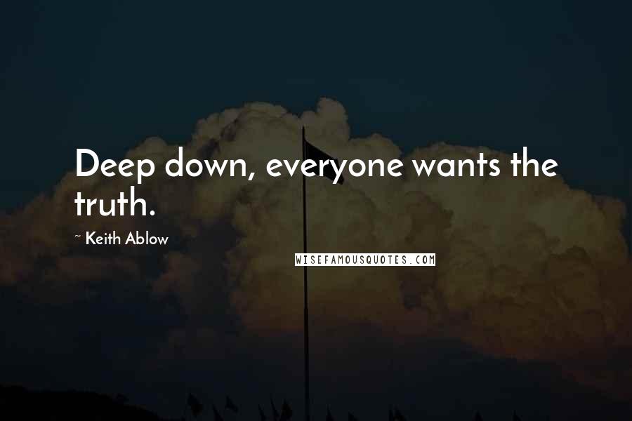 Keith Ablow quotes: Deep down, everyone wants the truth.