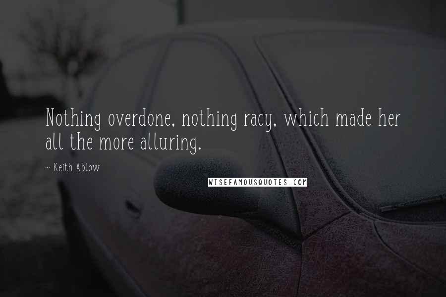 Keith Ablow quotes: Nothing overdone, nothing racy, which made her all the more alluring.