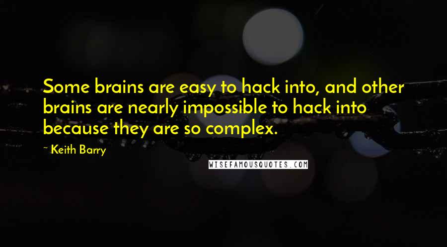 Keith Barry quotes: Some brains are easy to hack into, and other brains are nearly impossible to hack into because they are so complex.