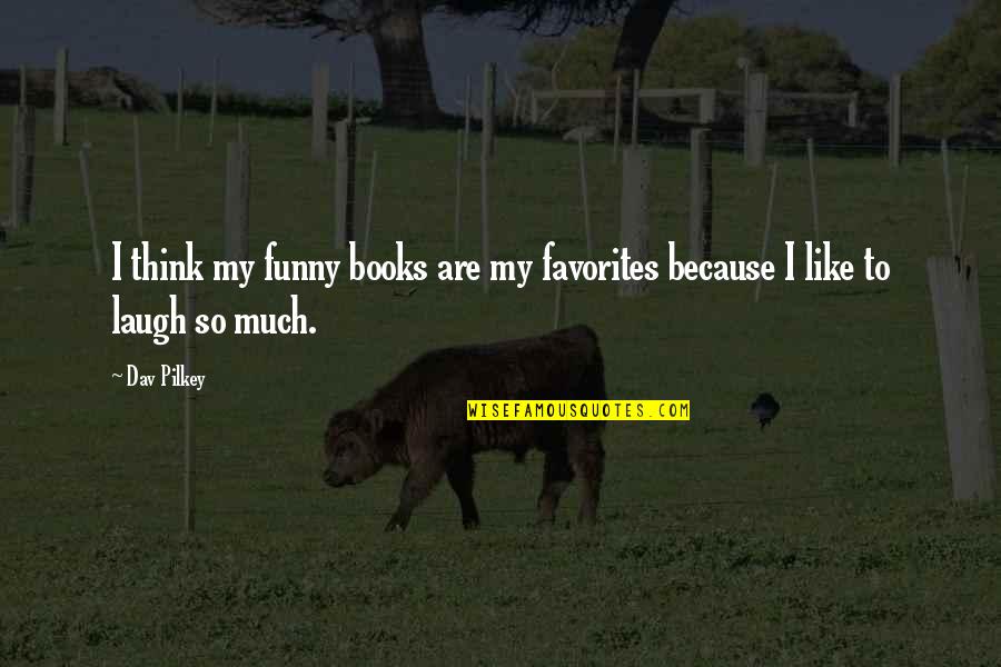 Keith Bellows Quotes By Dav Pilkey: I think my funny books are my favorites