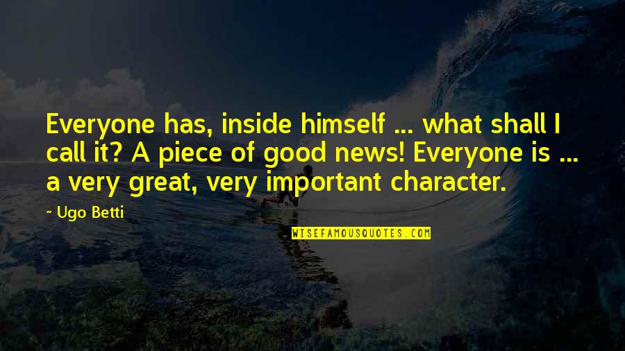 Keith Bellows Quotes By Ugo Betti: Everyone has, inside himself ... what shall I Keith Bellows Quotes By Ugo Betti: Everyone has, inside himself ... what shall I