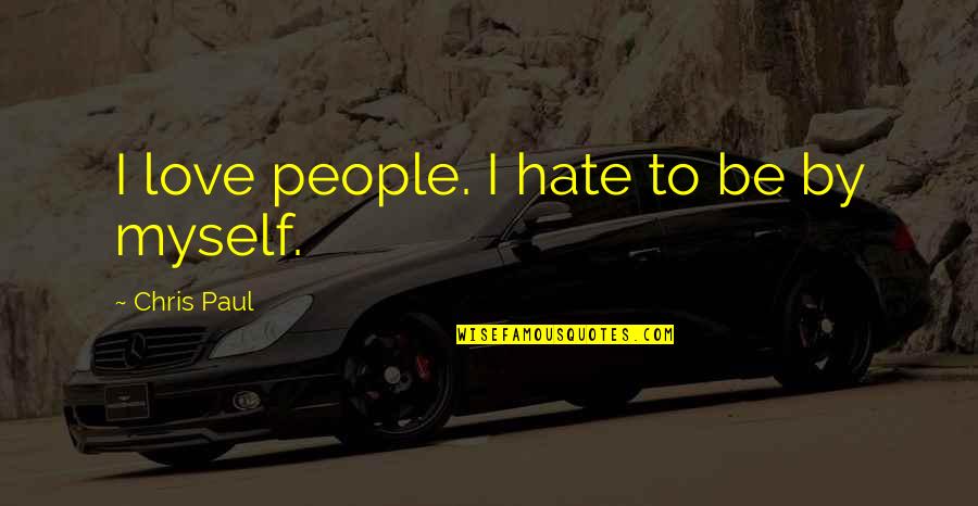 Keith Bontrager Quotes By Chris Paul: I love people. I hate to be by