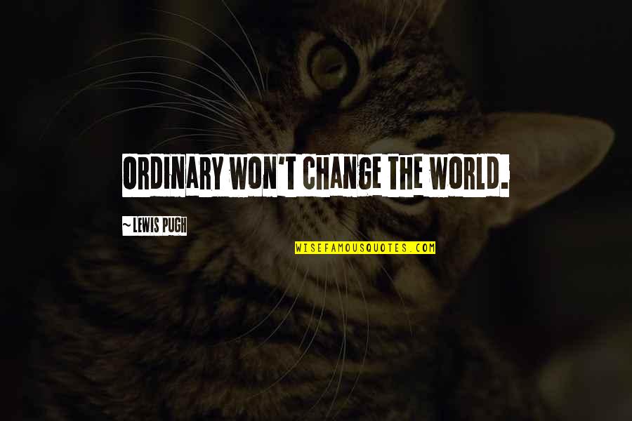 Keith Bontrager Quotes By Lewis Pugh: Ordinary won't change the world.
