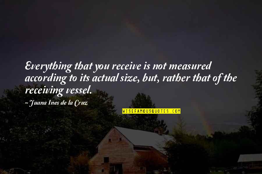 Keith Burkinshaw Quotes By Juana Ines De La Cruz: Everything that you receive is not measured according Keith Burkinshaw Quotes By Juana Ines De La Cruz: Everything that you receive is not measured according
