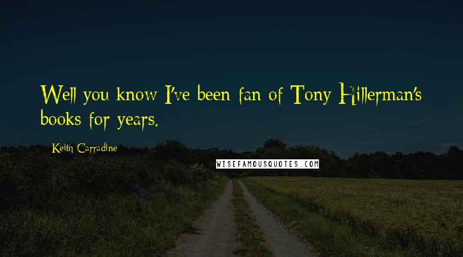 Keith Carradine quotes: Well you know I've been fan of Tony Hillerman's books for years.