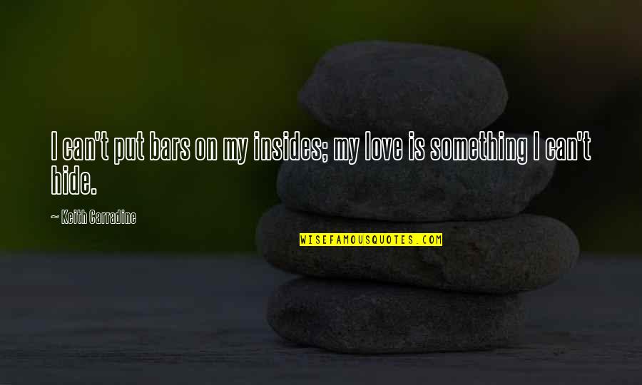 Keith Carradine Quotes By Keith Carradine: I can't put bars on my insides; my Keith Carradine Quotes By Keith Carradine: I can't put bars on my insides; my